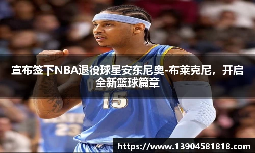 宣布签下NBA退役球星安东尼奥-布莱克尼，开启全新篮球篇章